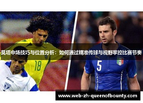 莫塔中场技巧与位置分析：如何通过精准传球与视野掌控比赛节奏
