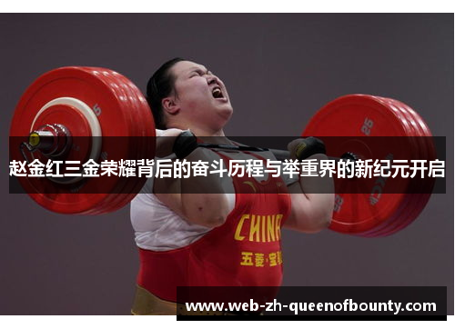 赵金红三金荣耀背后的奋斗历程与举重界的新纪元开启