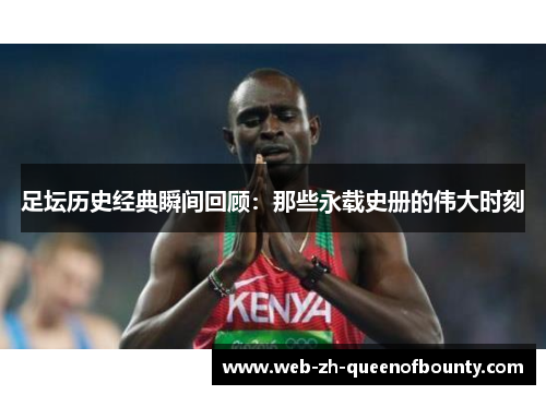 足坛历史经典瞬间回顾：那些永载史册的伟大时刻