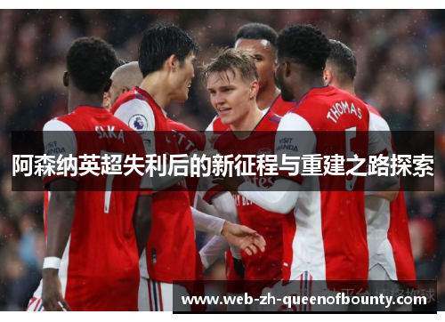 阿森纳英超失利后的新征程与重建之路探索