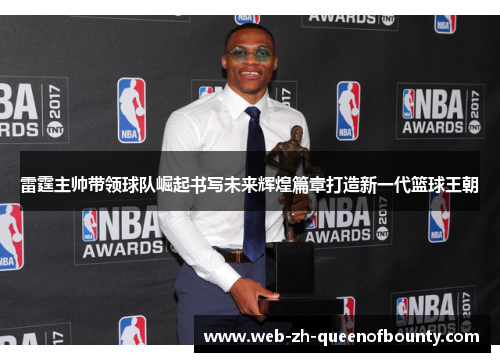 雷霆主帅带领球队崛起书写未来辉煌篇章打造新一代篮球王朝