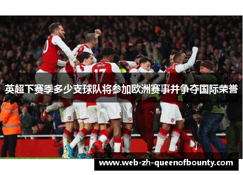 英超下赛季多少支球队将参加欧洲赛事并争夺国际荣誉