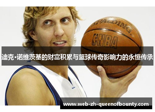 迪克·诺维茨基的财富积累与篮球传奇影响力的永恒传承