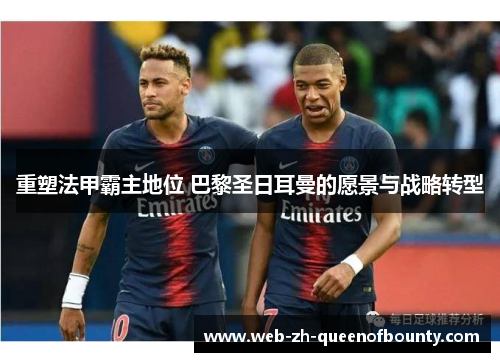 重塑法甲霸主地位 巴黎圣日耳曼的愿景与战略转型
