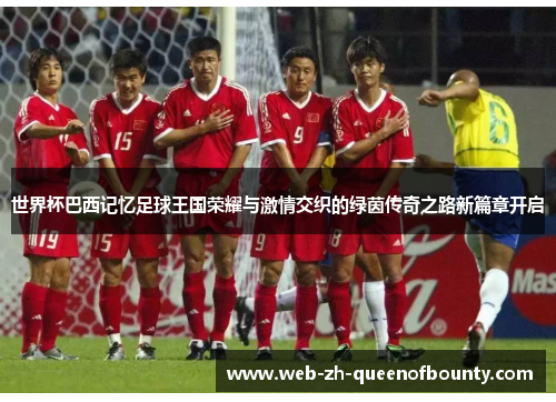 世界杯巴西记忆足球王国荣耀与激情交织的绿茵传奇之路新篇章开启