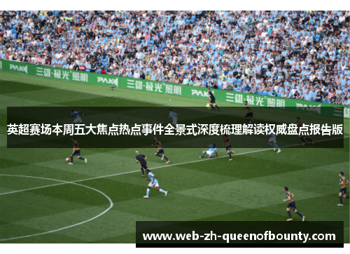 英超赛场本周五大焦点热点事件全景式深度梳理解读权威盘点报告版