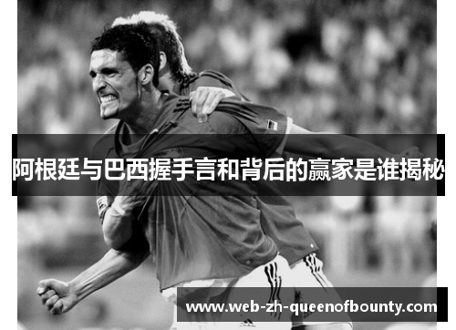 阿根廷与巴西握手言和背后的赢家是谁揭秘