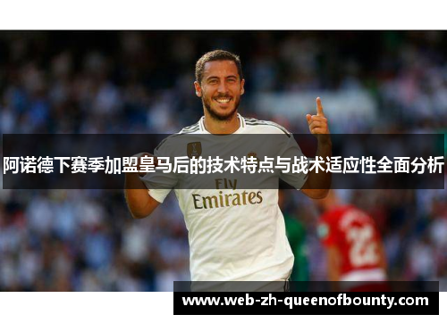 阿诺德下赛季加盟皇马后的技术特点与战术适应性全面分析 阿诺德下赛季加盟皇马后的技术特点与战术适应性全面分析