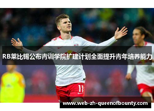 RB莱比锡公布青训学院扩建计划全面提升青年培养能力