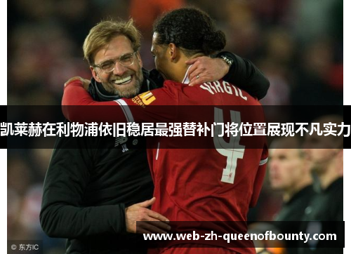 凯莱赫在利物浦依旧稳居最强替补门将位置展现不凡实力 凯莱赫在利物浦依旧稳居最强替补门将位置展现不凡实力