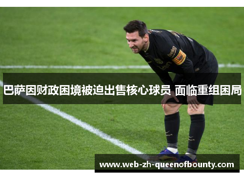 巴萨因财政困境被迫出售核心球员 面临重组困局