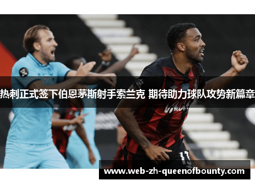 热刺正式签下伯恩茅斯射手索兰克 期待助力球队攻势新篇章 热刺正式签下伯恩茅斯射手索兰克 期待助力球队攻势新篇章