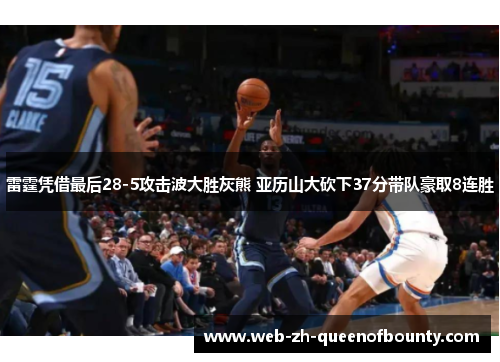 雷霆凭借最后28-5攻击波大胜灰熊 亚历山大砍下37分带队豪取8连胜