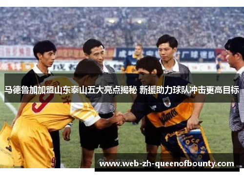 马德鲁加加盟山东泰山五大亮点揭秘 新援助力球队冲击更高目标