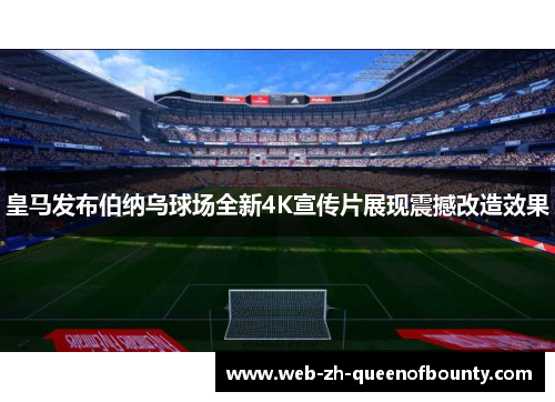 皇马发布伯纳乌球场全新4K宣传片展现震撼改造效果 皇马发布伯纳乌球场全新4K宣传片展现震撼改造效果