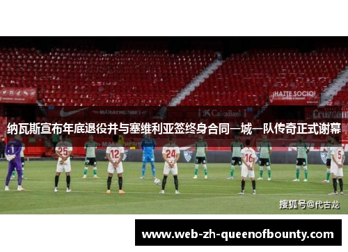 纳瓦斯宣布年底退役并与塞维利亚签终身合同一城一队传奇正式谢幕